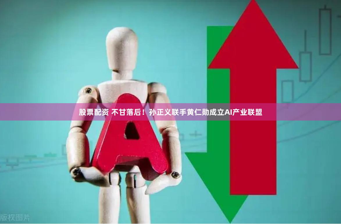 股票配资 不甘落后！孙正义联手黄仁勋成立AI产业联盟
