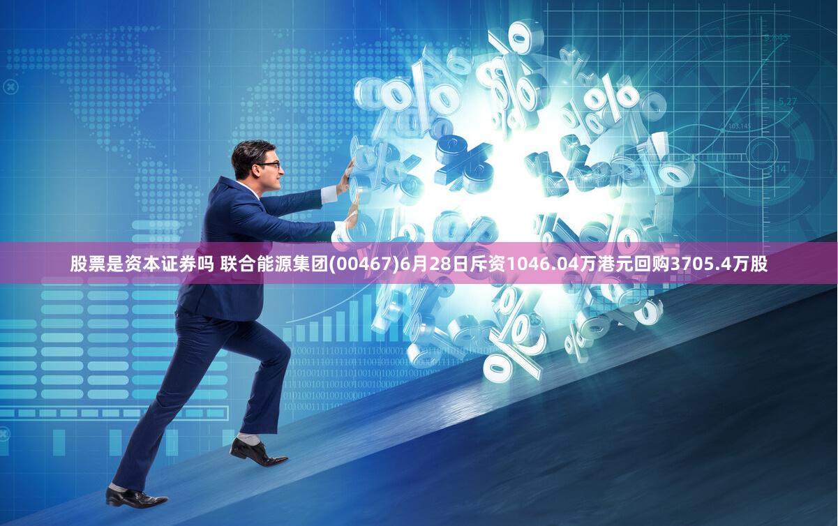 股票是资本证券吗 联合能源集团(00467)6月28日斥资1046.04万港元回购3705.4万股