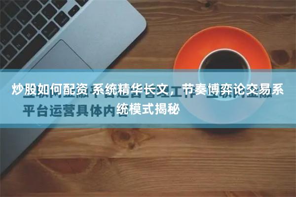 炒股如何配资 系统精华长文，节奏博弈论交易系统模式揭秘