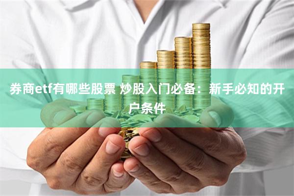 券商etf有哪些股票 炒股入门必备：新手必知的开户条件