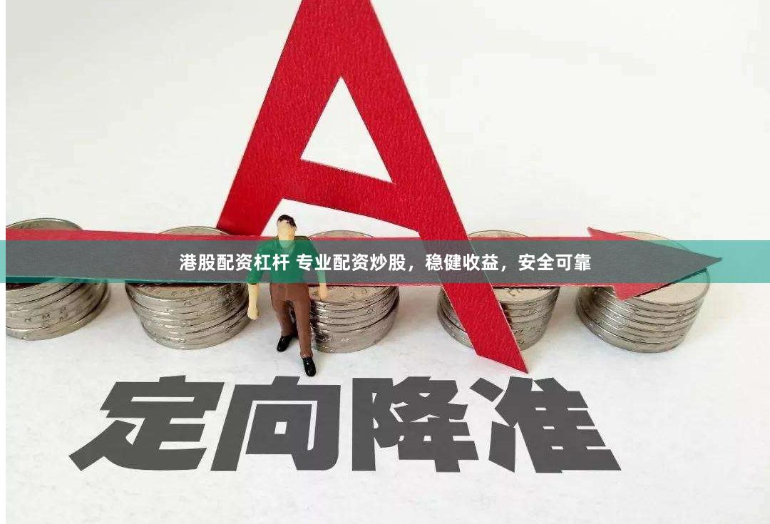 港股配资杠杆 专业配资炒股，稳健收益，安全可靠