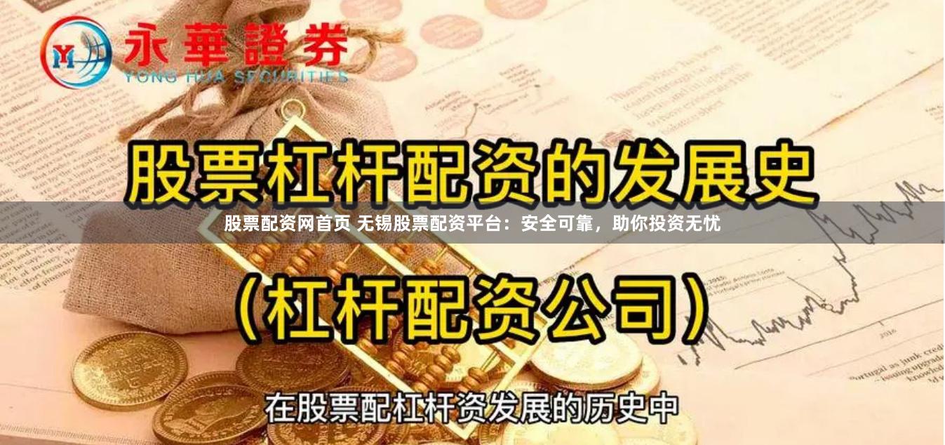 股票配资网首页 无锡股票配资平台：安全可靠，助你投资无忧