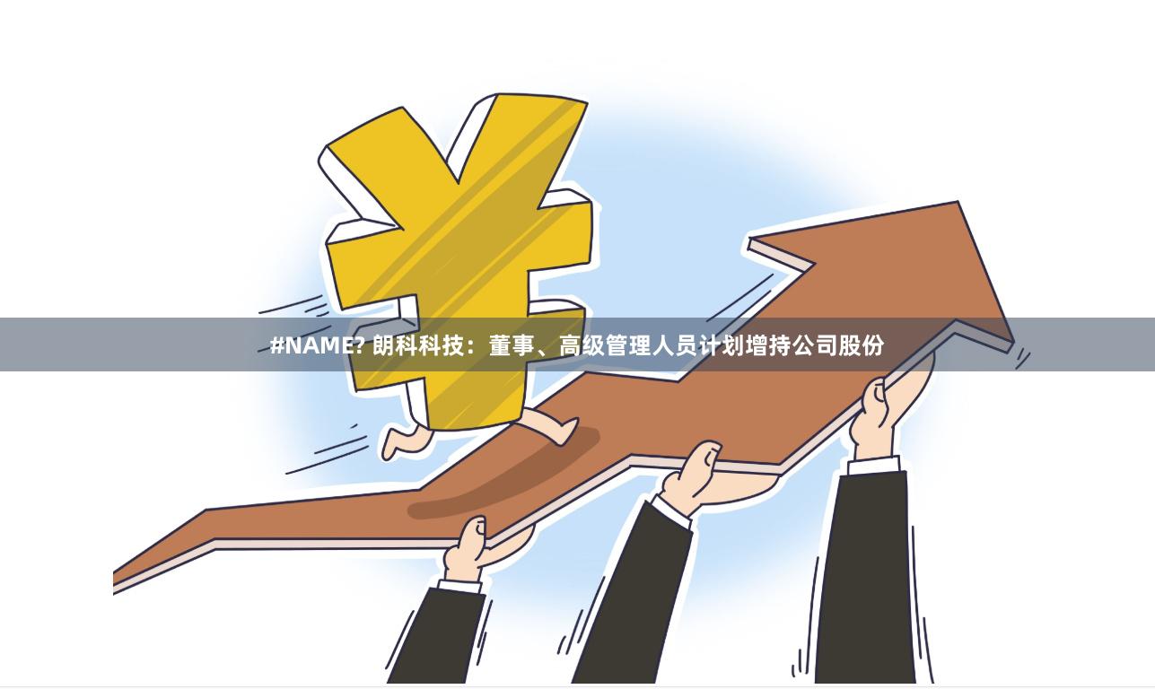 #NAME? 朗科科技：董事、高级管理人员计划增持公司股份