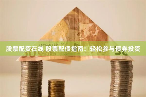 股票配资在线 股票配债指南：轻松参与债券投资